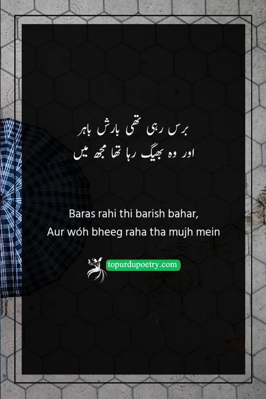 barish poetry urdu​: A surreal couplet where the physical rain outside is mirrored by the beloved's presence drenching the poet's internal soul.