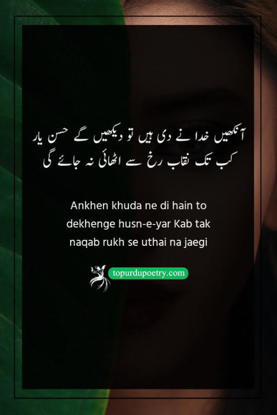quotes on eyes in urdu: A confident and rebellious couplet where the poet argues that since God gave them eyes, they have every right to look at the beloved's beauty, playfully challenging how long the veil can remain drawn.